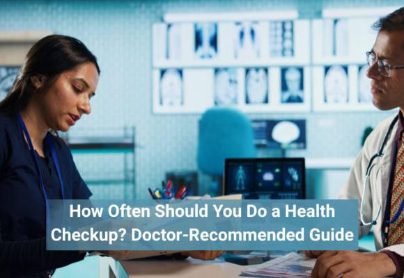How Often Should You Do a Health Checkup? Doctor-Recommended Guide