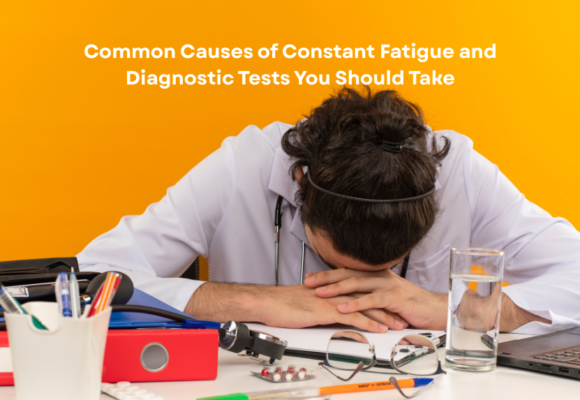 Common Causes of Constant Fatigue and Diagnostic Tests You Should Take