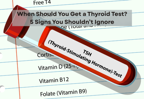 When Should You Get a Thyroid Test? 5 Signs You Shouldn’t Ignore
